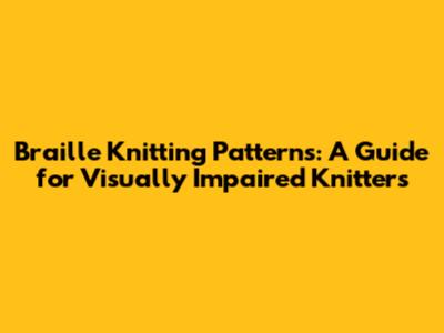 Braille Knitting Patterns: A Guide for Visually Impaired Knitters