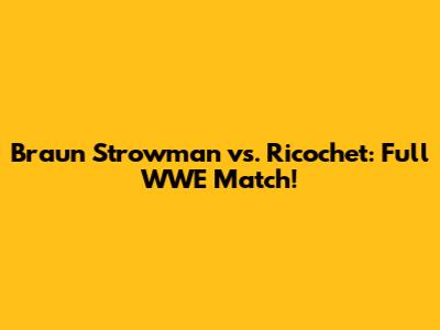 Braun Strowman vs. Ricochet: Full WWE Match!