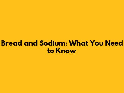 Bread and Sodium: What You Need to Know