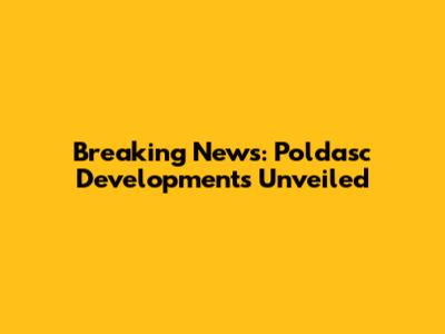 Breaking News: Poldasc Developments Unveiled