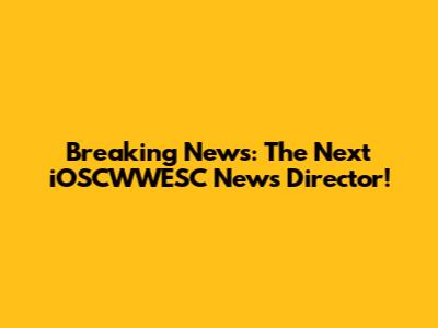 Breaking News: The Next iOSCWWESC News Director!