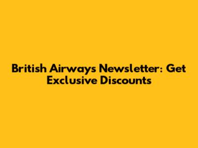 British Airways Newsletter: Get Exclusive Discounts