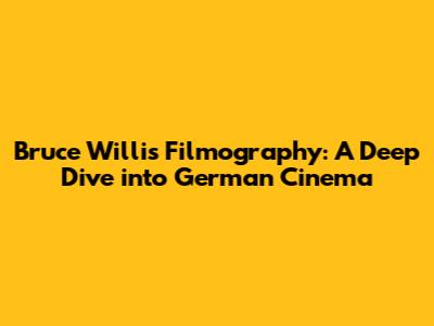 Bruce Willis' Filmography: A Deep Dive into German Cinema