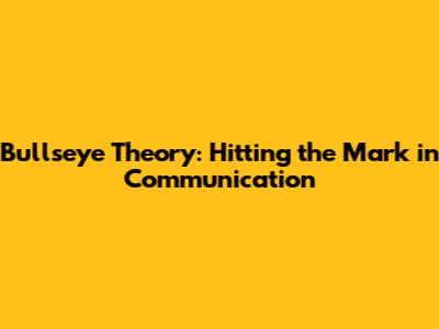 Bullseye Theory: Hitting the Mark in Communication