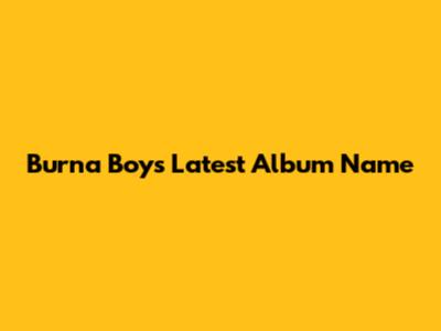 Burna Boy's Latest Album Name
