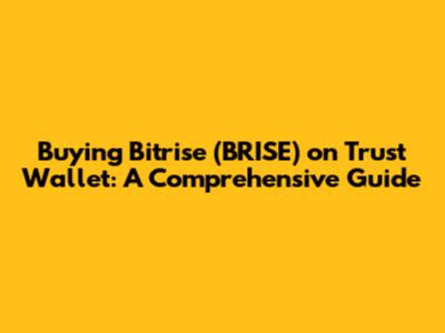 Buying Bitrise (BRISE) on Trust Wallet: A Comprehensive Guide