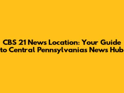CBS 21 News Location: Your Guide to Central Pennsylvania's News Hub