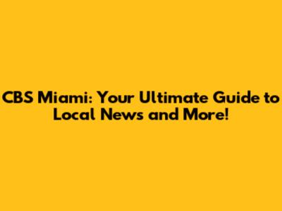 CBS Miami: Your Ultimate Guide to Local News and More!