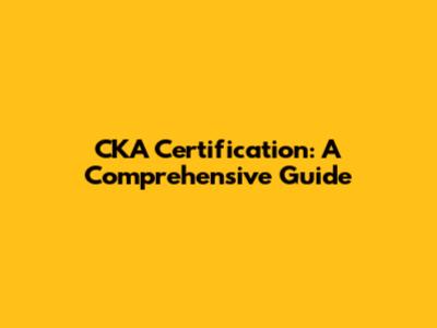 CKA Certification: A Comprehensive Guide