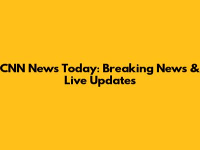 CNN News Today: Breaking News & Live Updates