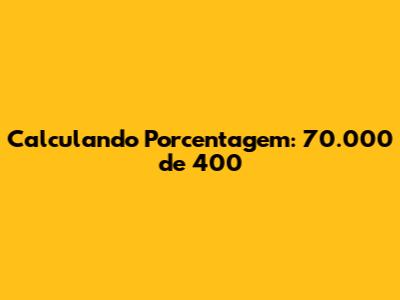 Calculando Porcentagem: 70.000 de 400