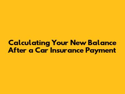 Calculating Your New Balance After a Car Insurance Payment