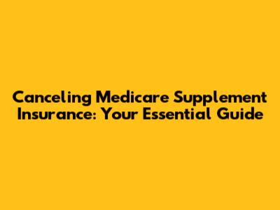 Canceling Medicare Supplement Insurance: Your Essential Guide