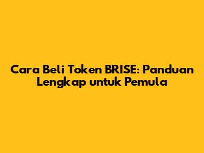 Cara Beli Token BRISE: Panduan Lengkap untuk Pemula