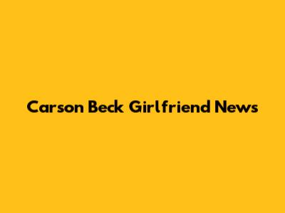 Carson Beck Girlfriend News