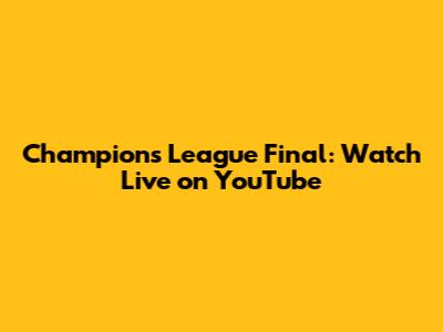 Champions League Final: Watch Live on YouTube