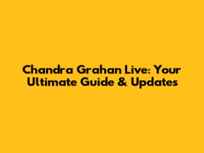 Chandra Grahan Live: Your Ultimate Guide & Updates