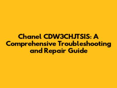 Chanel CDW3CHJTSIS: A Comprehensive Troubleshooting and Repair Guide
