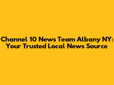 Channel 10 News Team Albany NY: Your Trusted Local News Source
