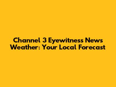 Channel 3 Eyewitness News Weather: Your Local Forecast