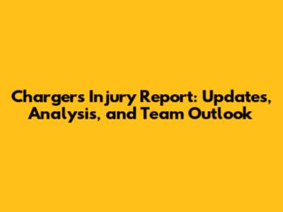 Chargers Injury Report: Updates, Analysis, and Team Outlook