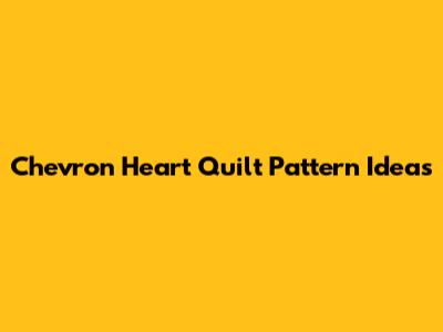 Chevron Heart Quilt Pattern Ideas