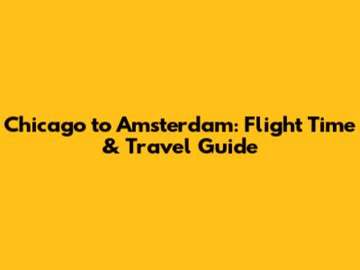 Chicago to Amsterdam: Flight Time & Travel Guide