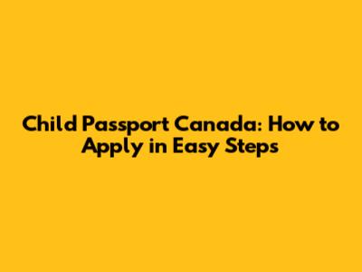 Child Passport Canada: How to Apply in Easy Steps