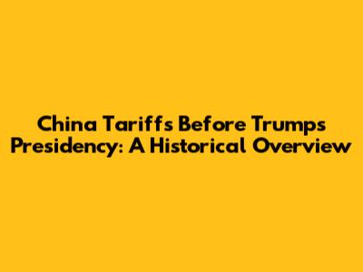 China Tariffs Before Trump's Presidency: A Historical Overview