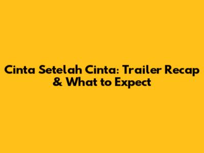 Cinta Setelah Cinta: Trailer Recap & What to Expect