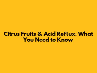 Citrus Fruits & Acid Reflux: What You Need to Know