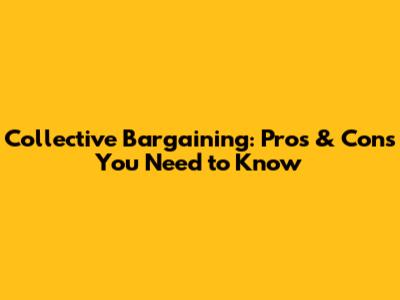 Collective Bargaining: Pros & Cons You Need to Know