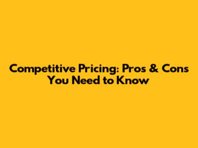 Competitive Pricing: Pros & Cons You Need to Know