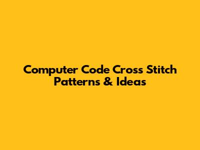 Computer Code Cross Stitch Patterns & Ideas