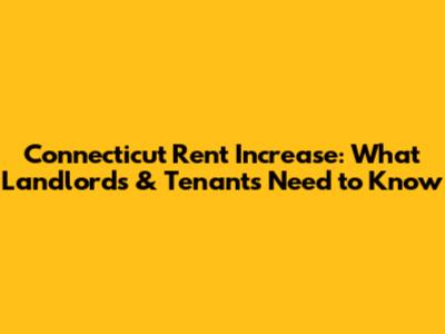 Connecticut Rent Increase: What Landlords & Tenants Need to Know
