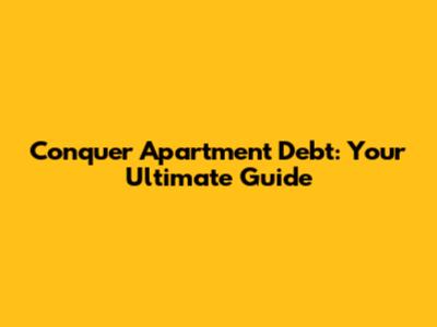 Conquer Apartment Debt: Your Ultimate Guide