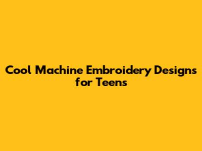 Cool Machine Embroidery Designs for Teens