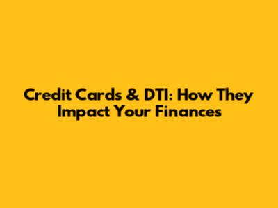 Credit Cards & DTI: How They Impact Your Finances