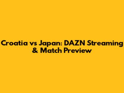 Croatia vs Japan: DAZN Streaming & Match Preview