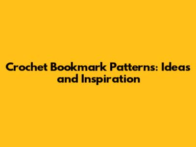 Crochet Bookmark Patterns: Ideas and Inspiration