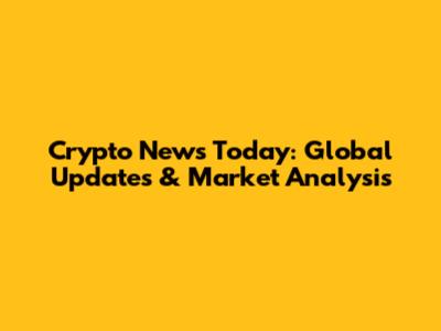 Crypto News Today: Global Updates & Market Analysis