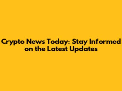 Crypto News Today: Stay Informed on the Latest Updates