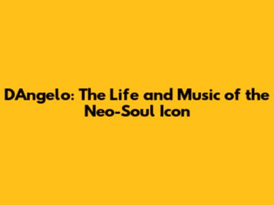 D'Angelo: The Life and Music of the Neo-Soul Icon