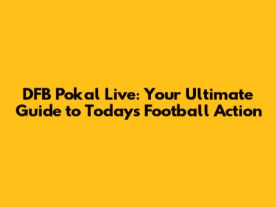 DFB Pokal Live: Your Ultimate Guide to Today's Football Action