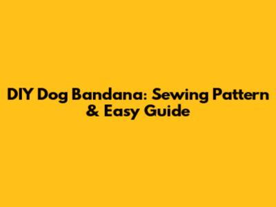 DIY Dog Bandana: Sewing Pattern & Easy Guide