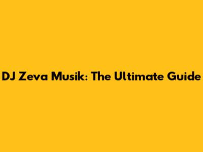 DJ Zeva Musik: The Ultimate Guide
