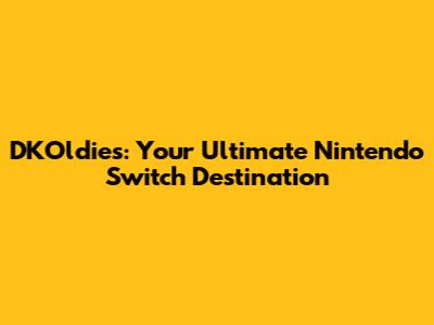 DKOldies: Your Ultimate Nintendo Switch Destination