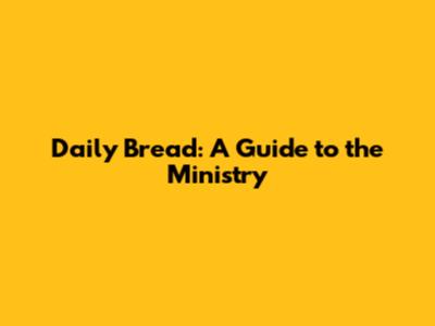 Daily Bread: A Guide to the Ministry