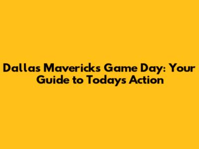 Dallas Mavericks Game Day: Your Guide to Today's Action