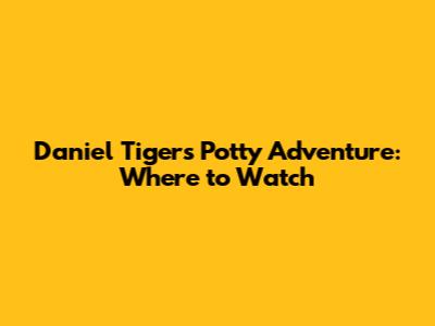 Daniel Tiger's Potty Adventure: Where to Watch